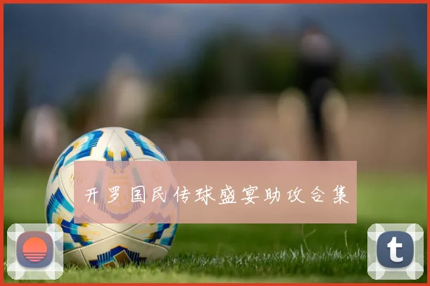 开罗国民传球盛宴助攻合集