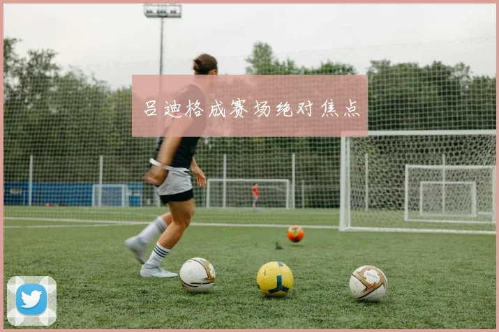 吕迪格成赛场绝对焦点