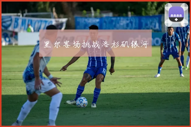 里尔客场挑战洛杉矶银河