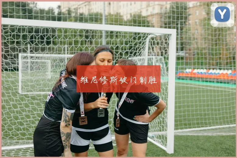维尼修斯破门制胜