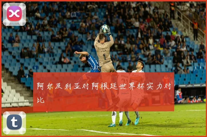 阿尔及利亚对阿根廷世界杯实力对比