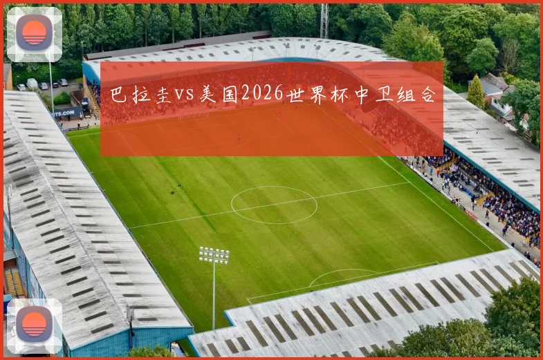 巴拉圭vs美国2026世界杯中卫组合
