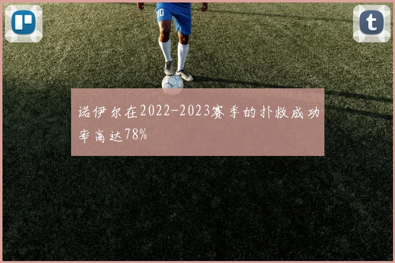 诺伊尔在2022-2023赛季的扑救成功率高达78%