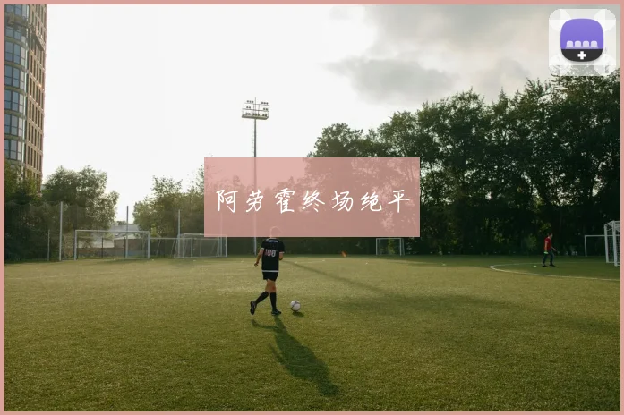 阿劳霍终场绝平