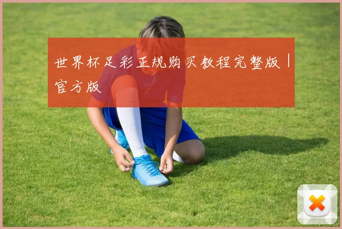 世界杯足彩正规购买教程完整版｜官方版
