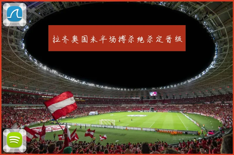 拉齐奥国米半场搏杀绝杀定晋级