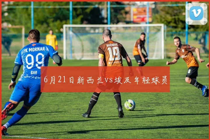 6月21日新西兰vs埃及年轻球员