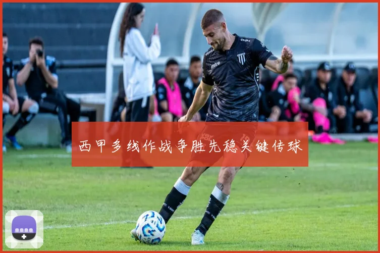 西甲多线作战争胜先稳关键传球